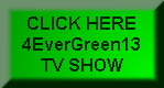 CLICK HERE 4EverGreen13 TV SHOW